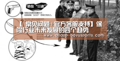 【 常见问题+官方客服支持】保险行业未来发展的四个趋势(图2) 常见问题+官方客服支持
