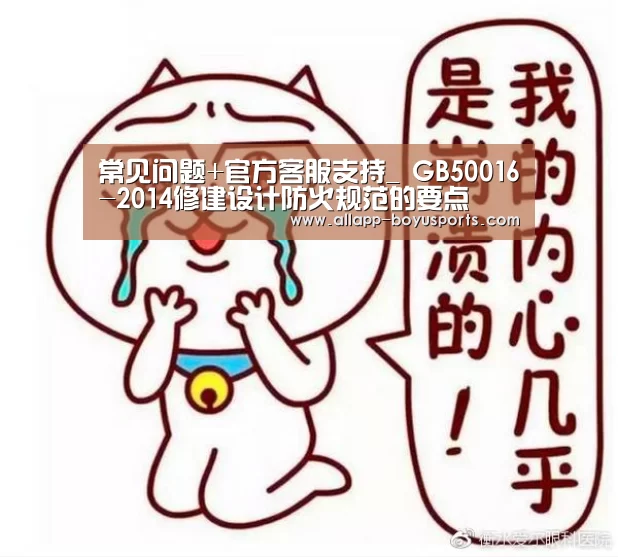 常见问题+官方客服支持_
GB50016-2014修建设计防火规范的要点(图1) 常见问题+官方客服支持