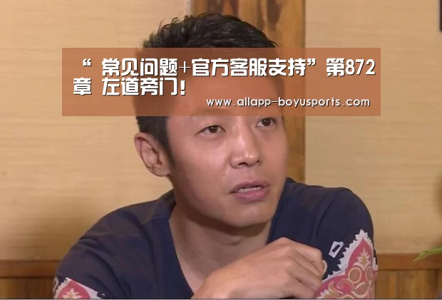 “ 常见问题+官方客服支持”第872章 左道旁门!(图2) 博鱼体育帮助中心